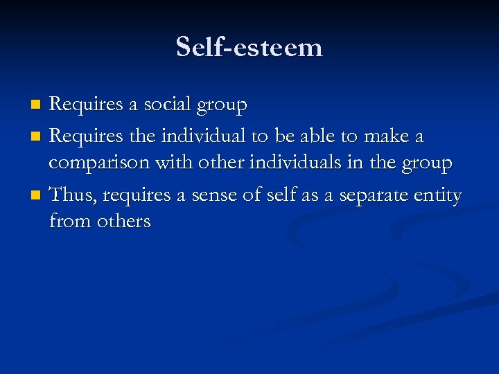 Self-esteem Requires a social group n Requires the individual to be able to make