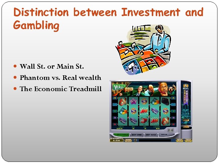 Distinction between Investment and Gambling Wall St. or Main St. Phantom vs. Real wealth