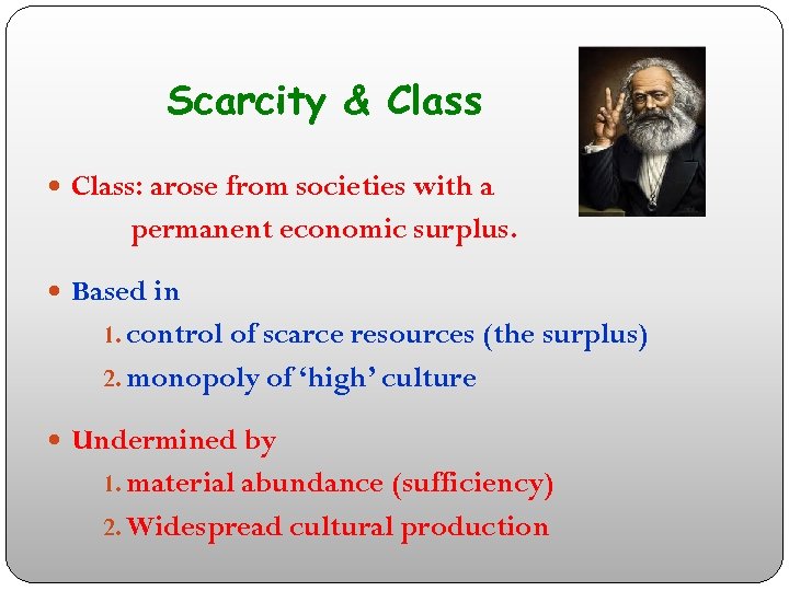 Scarcity & Class: arose from societies with a permanent economic surplus. Based in 1.