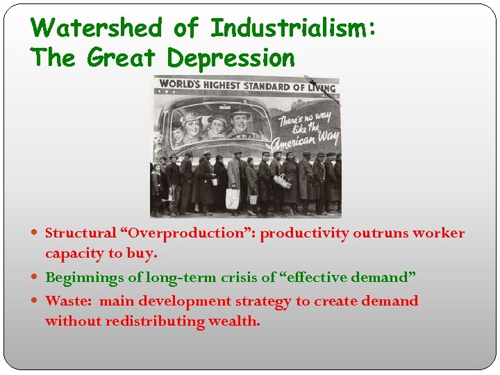 Watershed of Industrialism: The Great Depression Structural “Overproduction”: productivity outruns worker capacity to buy.