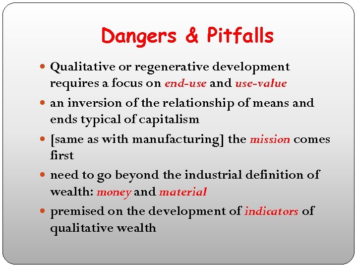 Dangers & Pitfalls Qualitative or regenerative development requires a focus on end-use and use-value
