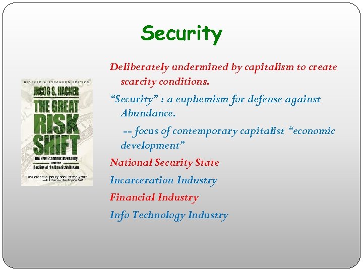 Security Deliberately undermined by capitalism to create scarcity conditions. “Security” : a euphemism for