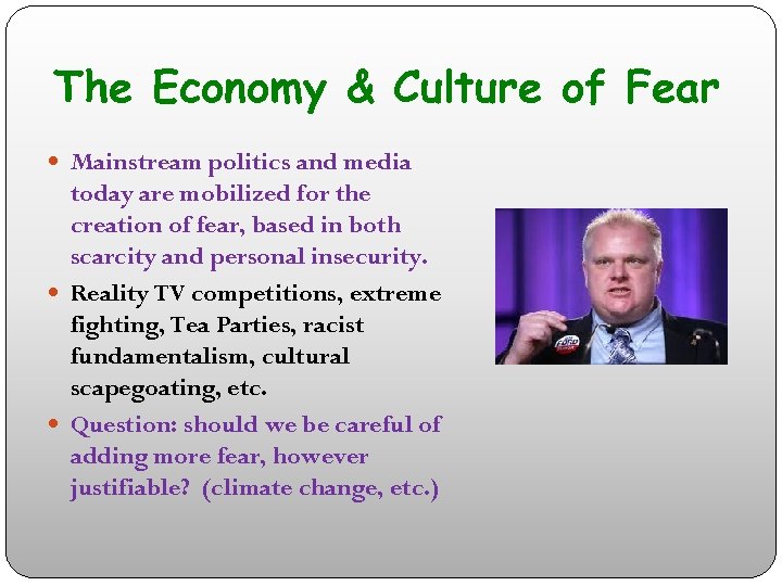 The Economy & Culture of Fear Mainstream politics and media today are mobilized for