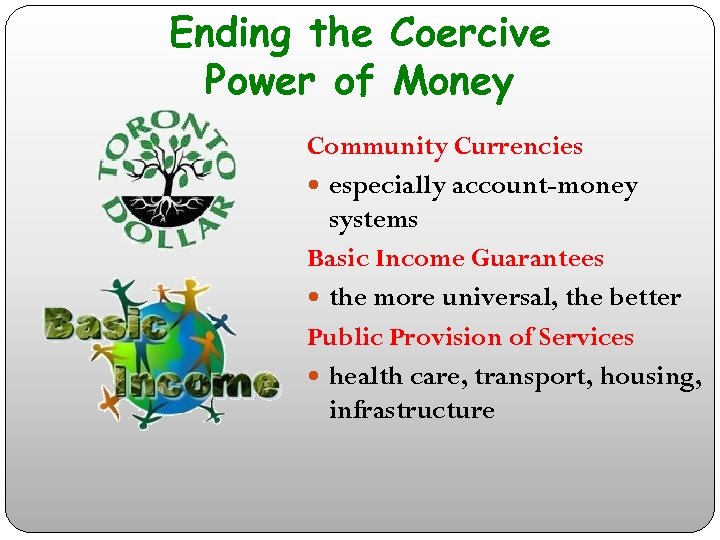 Ending the Coercive Power of Money Community Currencies especially account-money systems Basic Income Guarantees