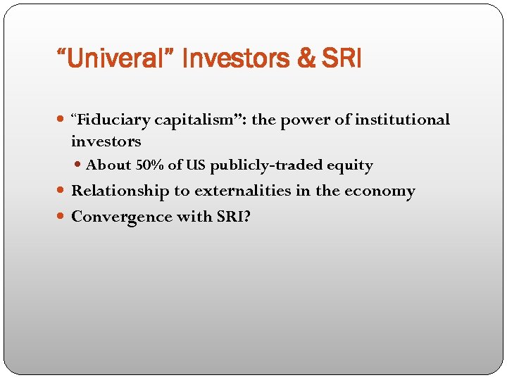 “Univeral” Investors & SRI “Fiduciary capitalism”: the power of institutional investors About 50% of