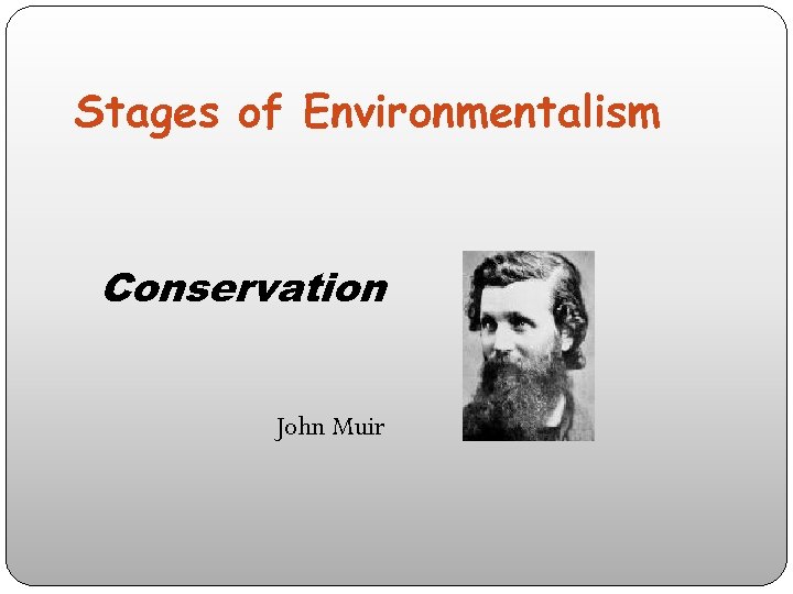 Stages of Environmentalism Conservation John Muir 