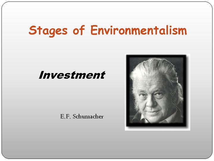 Stages of Environmentalism Investment E. F. Schumacher 