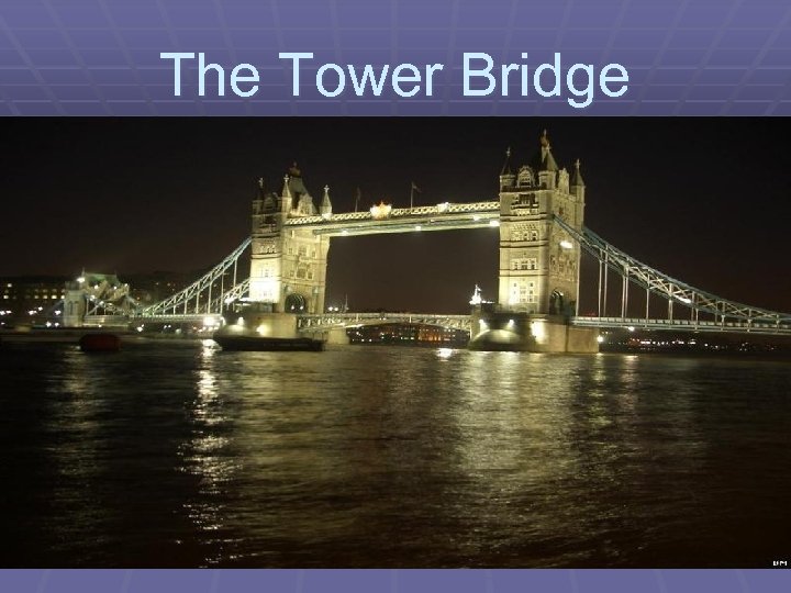 The Tower Bridge 