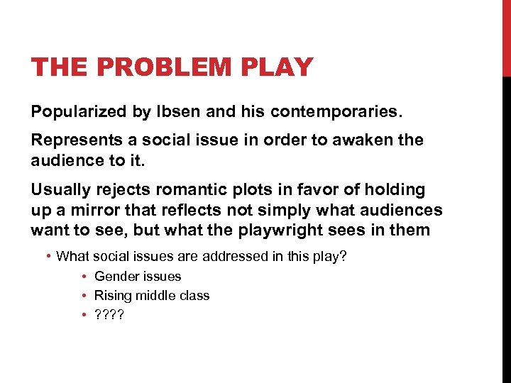 THE PROBLEM PLAY Popularized by Ibsen and his contemporaries. Represents a social issue in