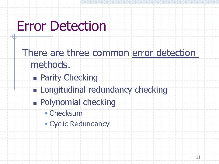 Error Detection There are three common error detection methods. n n n Parity Checking