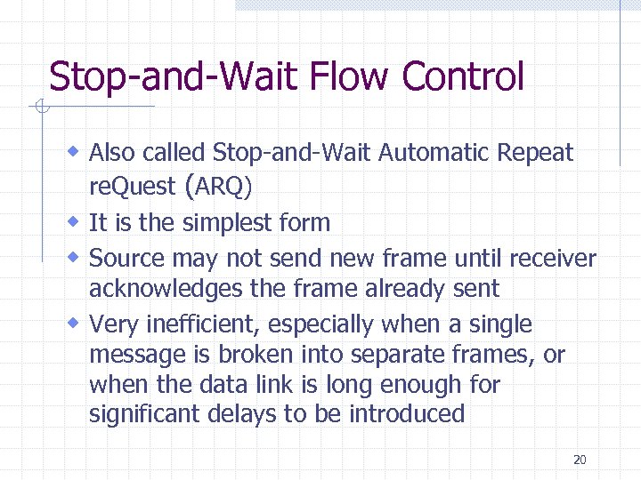 Stop-and-Wait Flow Control w Also called Stop-and-Wait Automatic Repeat re. Quest (ARQ) w It