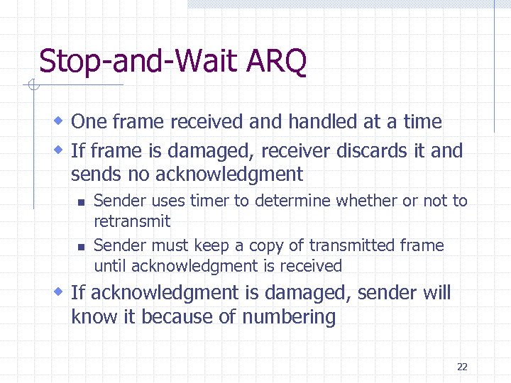 Stop-and-Wait ARQ w One frame received and handled at a time w If frame