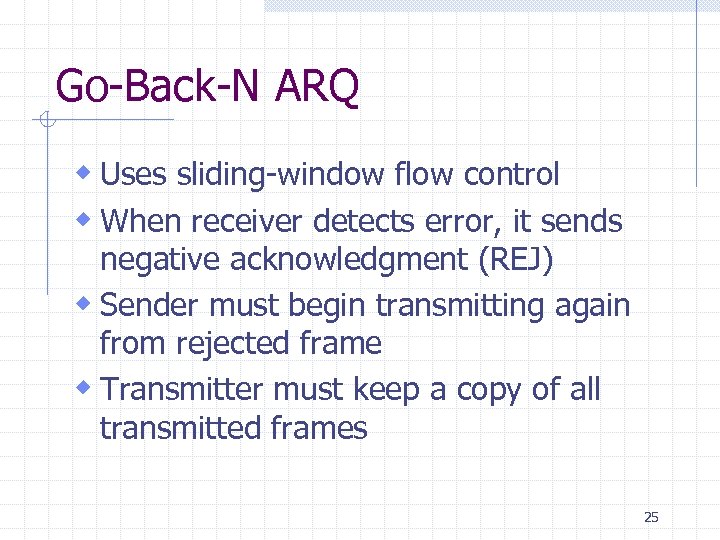 Go-Back-N ARQ w Uses sliding-window flow control w When receiver detects error, it sends