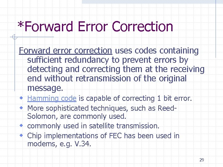 *Forward Error Correction Forward error correction uses codes containing sufficient redundancy to prevent errors