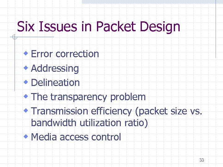 Six Issues in Packet Design w Error correction w Addressing w Delineation w The