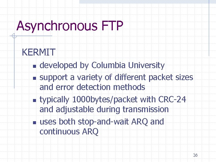 Asynchronous FTP KERMIT n n developed by Columbia University support a variety of different