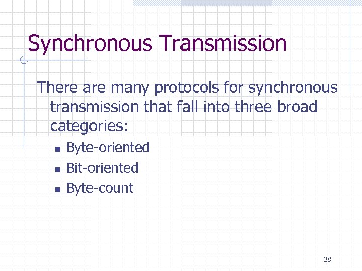 Synchronous Transmission There are many protocols for synchronous transmission that fall into three broad