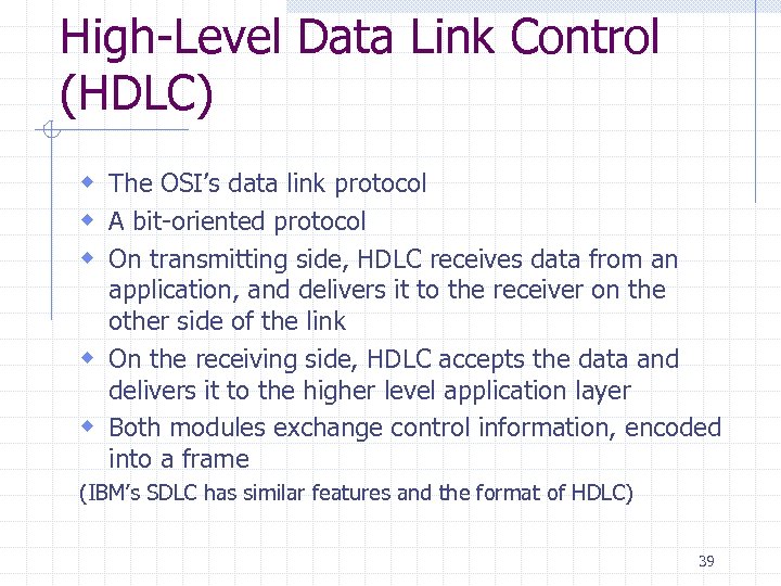 High-Level Data Link Control (HDLC) w The OSI’s data link protocol w A bit-oriented