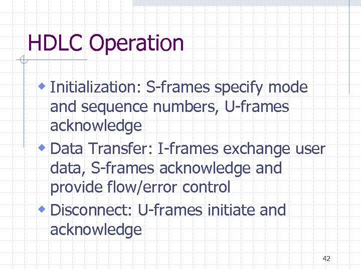 HDLC Operation w Initialization: S-frames specify mode and sequence numbers, U-frames acknowledge w Data