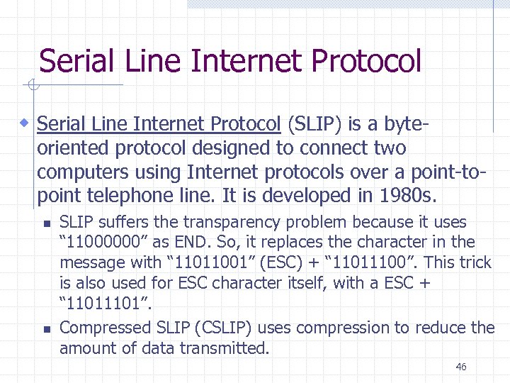 Serial Line Internet Protocol w Serial Line Internet Protocol (SLIP) is a byte- oriented