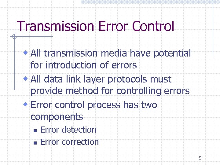 Transmission Error Control w All transmission media have potential for introduction of errors w