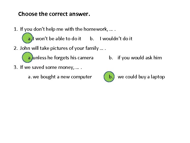 Choose the correct answer. 1. If you don’t help me with the homework, ….