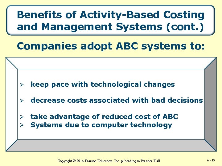 Benefits of Activity-Based Costing and Management Systems (cont. ) Companies adopt ABC systems to: