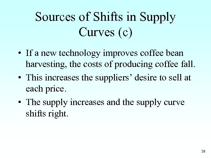 Sources of Shifts in Supply Curves (c) • If a new technology improves coffee