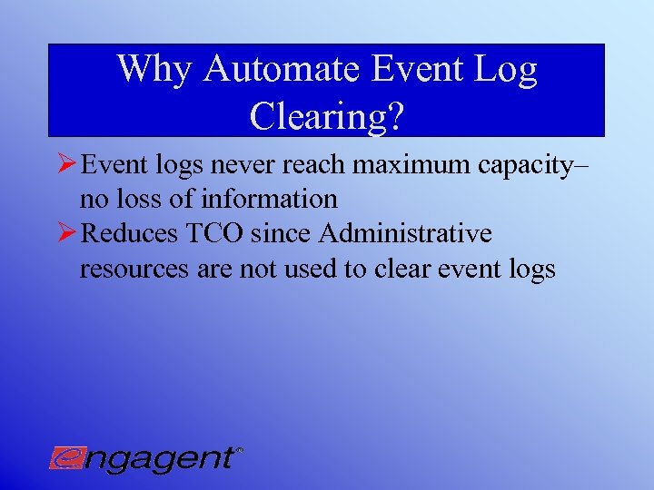 Why Automate Event Log Clearing? Ø Event logs never reach maximum capacity– no loss