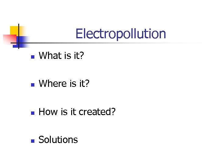 Electropollution n What is it? n Where is it? n How is it created?