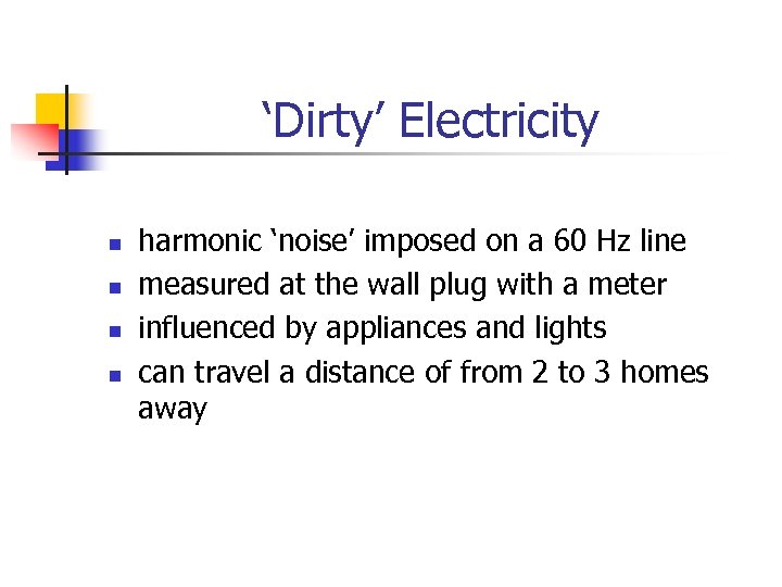 ‘Dirty’ Electricity n n harmonic ‘noise’ imposed on a 60 Hz line measured at