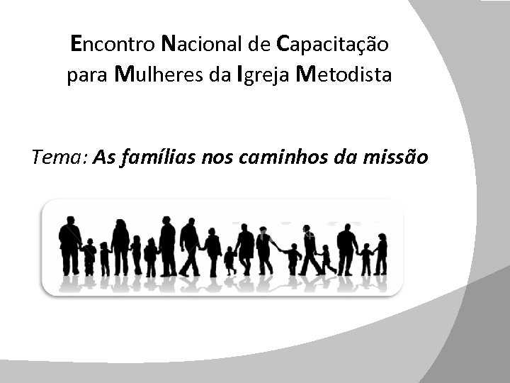 Encontro Nacional de Capacitação para Mulheres da Igreja Metodista Tema: As famílias nos caminhos