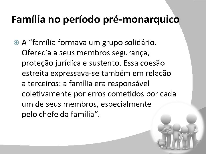Família no período pré-monarquico A “família formava um grupo solidário. Oferecia a seus membros