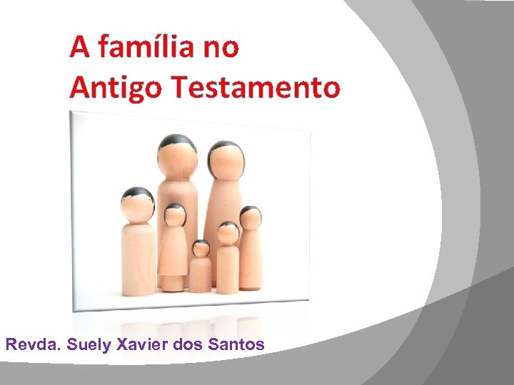 A família no Antigo Testamento Revda. Suely Xavier dos Santos 