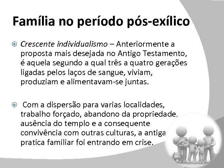 Família no período pós-exílico Crescente individualismo – Anteriormente a proposta mais desejada no Antigo