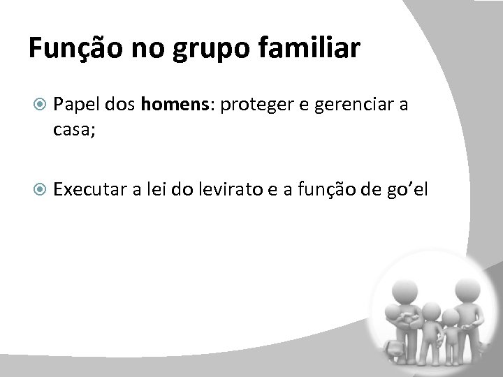 Função no grupo familiar Papel dos homens: proteger e gerenciar a casa; Executar a
