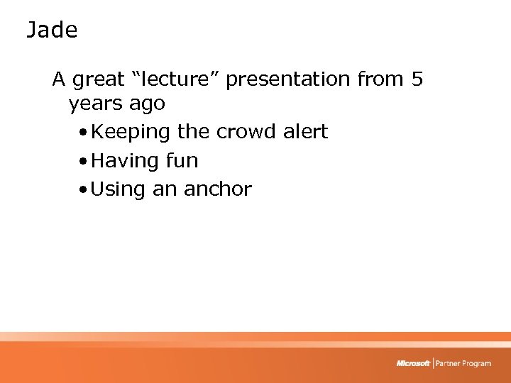 Jade A great “lecture” presentation from 5 years ago • Keeping the crowd alert