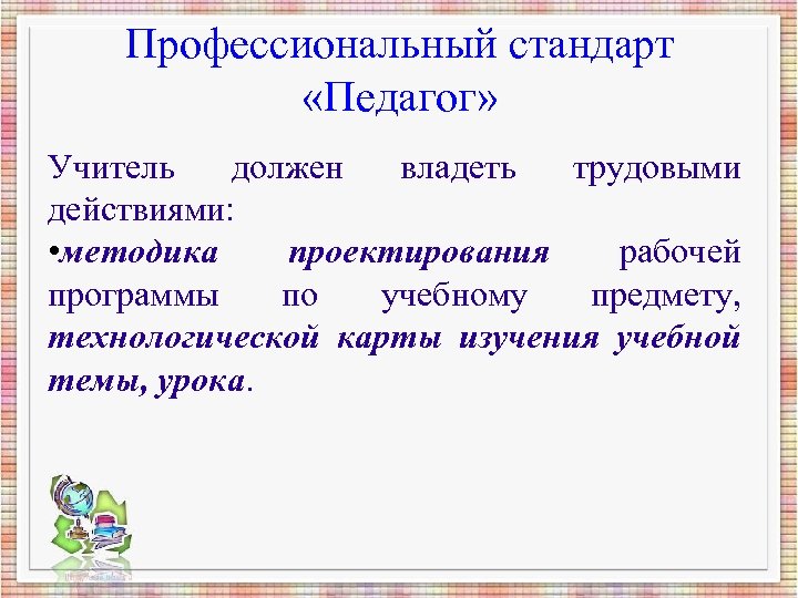 Профессиональный стандарт «Педагог» Учитель должен владеть трудовыми действиями: • методика проектирования рабочей программы по