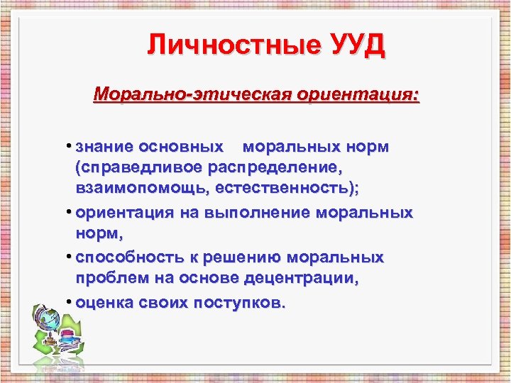 Личностные УУД Морально-этическая ориентация: • знание основных моральных норм (справедливое распределение, взаимопомощь, естественность); •