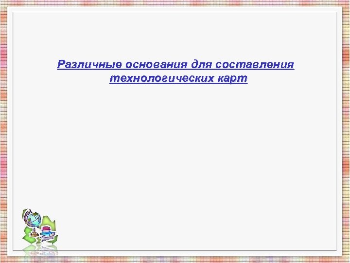 Различные основания для составления технологических карт 