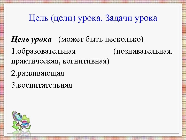 Цель (цели) урока. Задачи урока Цель урока - (может быть несколько) 1. образовательная (познавательная,