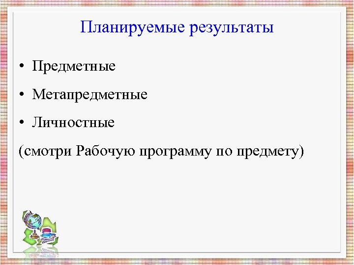 Планируемые результаты • Предметные • Метапредметные • Личностные (смотри Рабочую программу по предмету) 