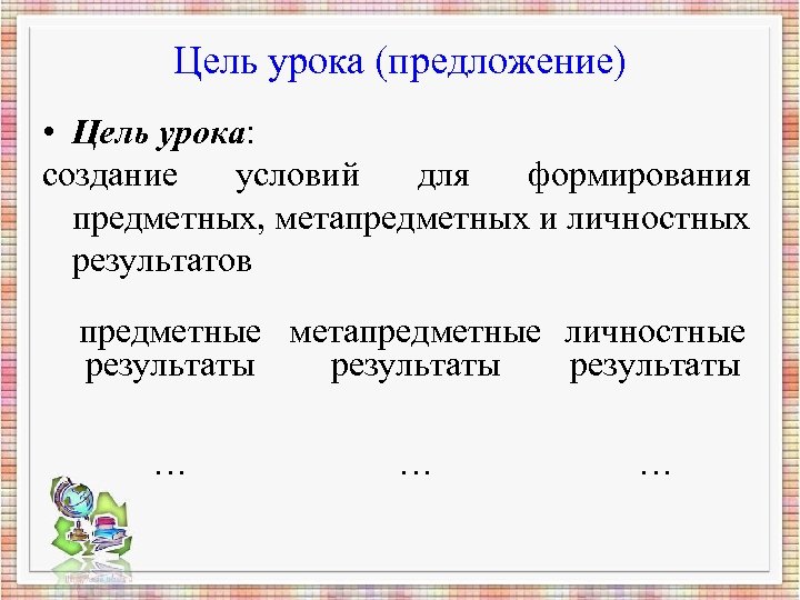 Цель урока (предложение) • Цель урока: создание условий для формирования предметных, метапредметных и личностных