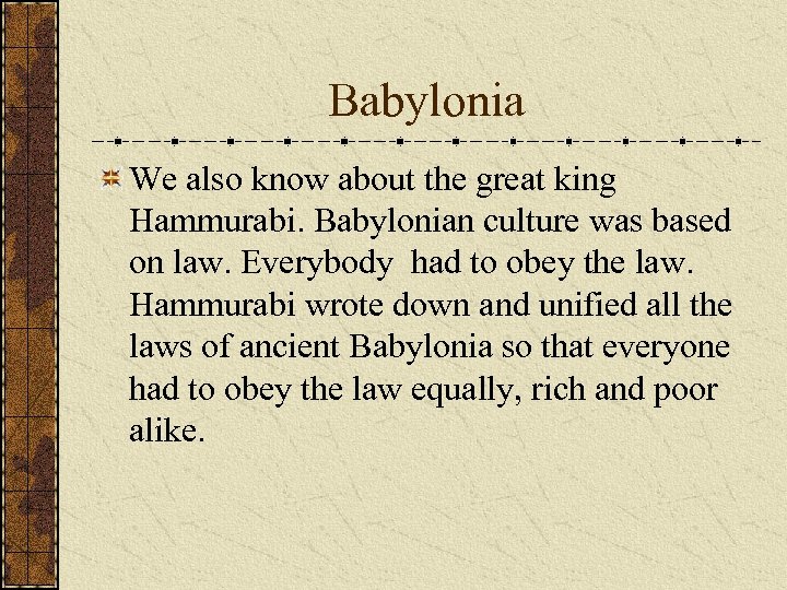 Babylonia We also know about the great king Hammurabi. Babylonian culture was based on