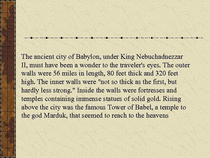The ancient city of Babylon, under King Nebuchadnezzar II, must have been a wonder