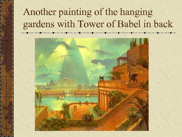 Another painting of the hanging gardens with Tower of Babel in back 