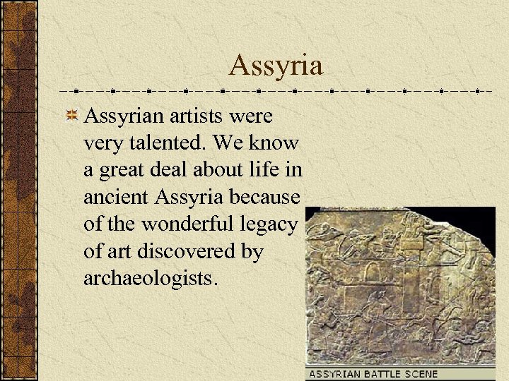 Assyrian artists were very talented. We know a great deal about life in ancient