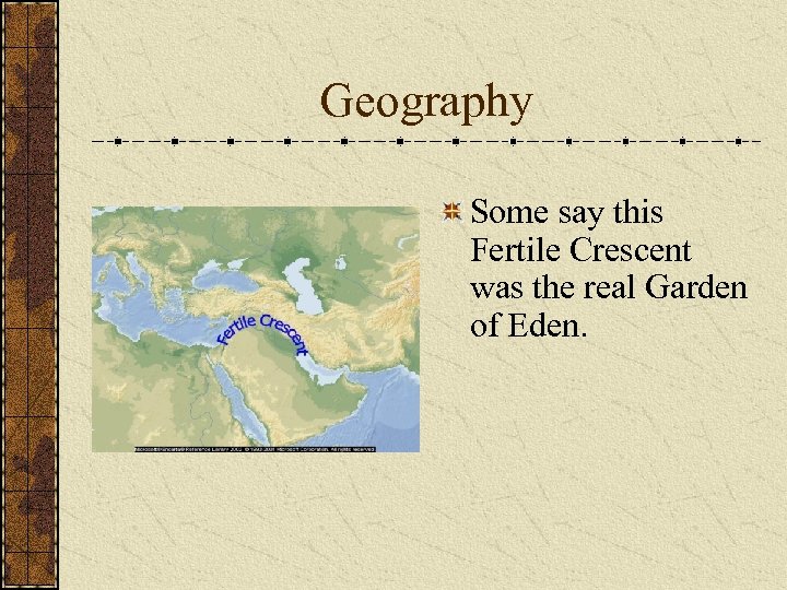 Geography Some say this Fertile Crescent was the real Garden of Eden. 
