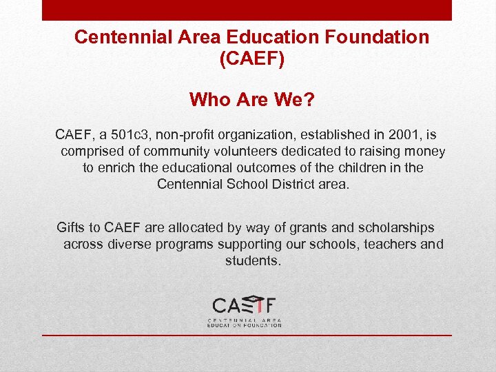 Centennial Area Education Foundation (CAEF) Who Are We? CAEF, a 501 c 3, non-profit