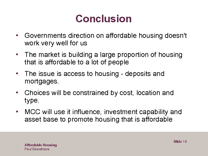 Conclusion • Governments direction on affordable housing doesn't work very well for us •